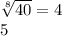 \sqrt[8]{40}  = 4 \\ 5