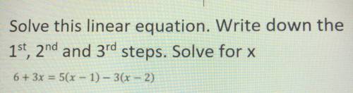 Solve this linear equation. Write down the 1st, 2nd, and 3rd steps. Solve for x.

6+ 3x= 5(x - 1)