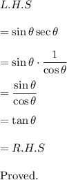 L.H.S\\\\=\sin \theta \sec \theta \\\\=\sin \theta \cdot \dfrac 1{\cos \theta } \\\\=\dfrac{\sin \theta}{\cos \theta}\\\\=\tan \theta\\\\=R.H.S\\\\\text{Proved.}