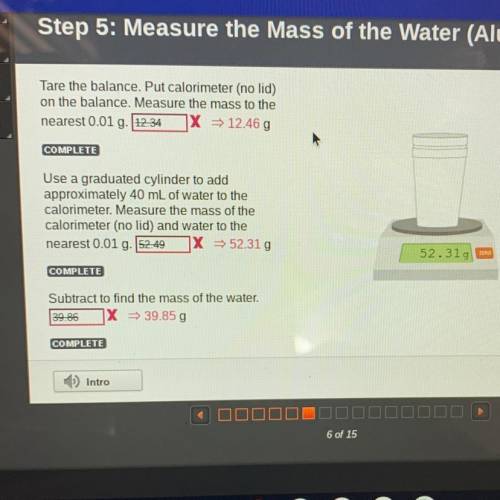 D

Tare the balance. Put calorimeter (no lid)
on the balance. Measure the mass to the
nearest 0.01