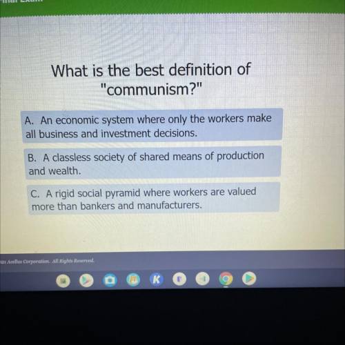 What is the best definition of

communism?
A. An economic system where only the workers make
all