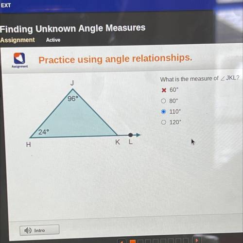 Practice using angle relationships.

Assignment
J
What is the measure of JKL?
* 60°
96°
O 80°
O 11
