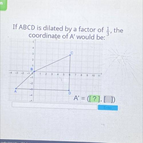 If ABCD is dilated by a factor of Į, the

coordinate of A' would be:
4
С
3
N
2 i
B
-4-3-2-18
-1
1