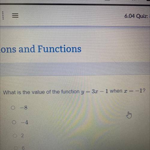 What is the value of the function y= 3x - 1 when x=-1?

-
-8
-4
O 2
06
Need help now