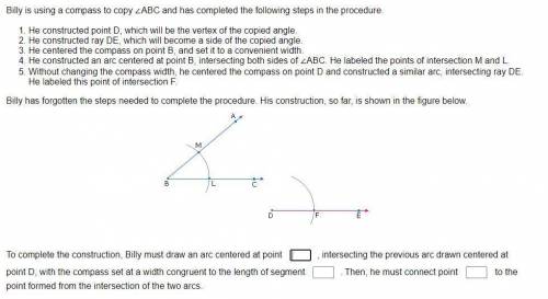 PLEASE HELP

Billy is using a compass to copy ∠ABC and has completed the following steps in th