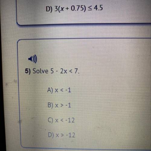 5) Solve 5 - 2x < 7.
A) x < -1
B) x>-1
0x<-12
D) X > -12