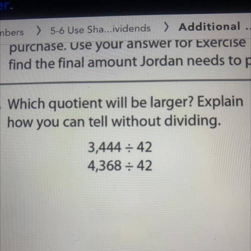 Which quotient will be larger? Explain how you can tell without dividing.

3,444 = 42
4,368 = 42