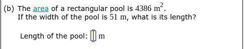 The area of a rectangular pool is 4386 2 over m .

If the width of the pool is 51 m , what is its