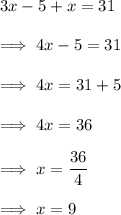 3x-5 +x = 31\\\\\implies 4x -5 = 31\\\\\implies 4x = 31 +5\\\\\implies 4x = 36 \\\\\implies x =\dfrac{36}4\\\\\implies x = 9