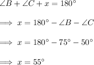 \angle B  +\angle C + x = 180^{\circ}\\\\\implies x = 180^{\circ}  -\angle B -\angle C\\\\\implies x = 180^{\circ}   - 75^{\circ} - 50^{\circ}\\\\\implies x = 55^{\circ}