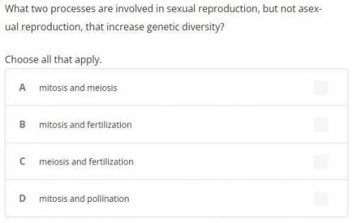 What two processes are involved in sexual reproduction, but not asexual reproduction, that increase