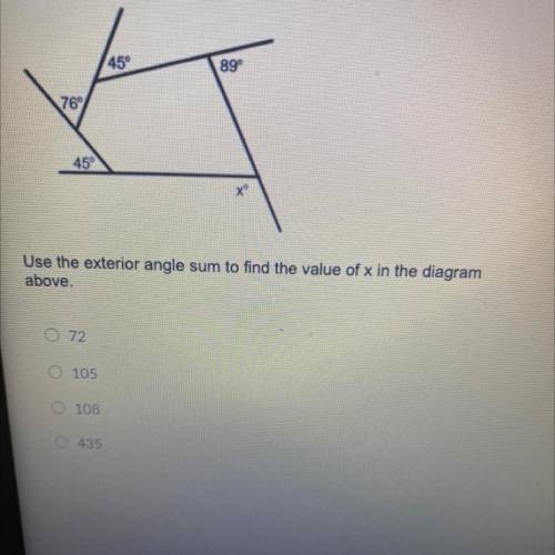 45

899
769
459
X?
Use the exterior angle sum to find the value of x in the diagram
above.
A.72
B.