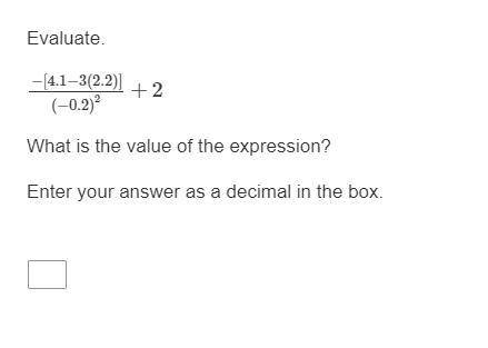Evaluate.

−[4.1−3(2.2)](−0.2)2+2
What is the value of the expression?
Enter your answer as a deci