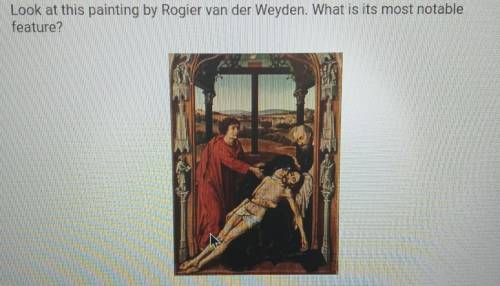 Look at this painting by Rogier van der Weyden. What is its most notable feature?

A.The balance b