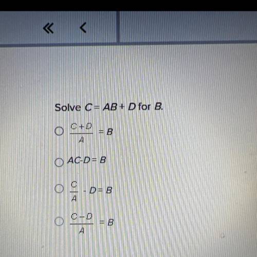 Solve C= AB+ D for B.

C+D
= B
A
AC-D=B
D=B
А
O
O
C-D
= B
A