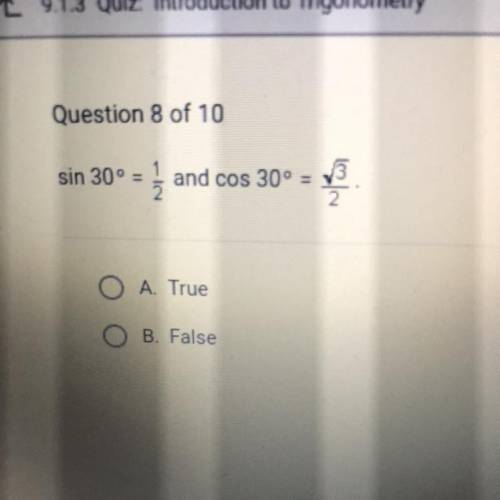 Question 8 of 10
sin 30º = 1/2 and cos 30°=3/2 squre root 
O A True
B. False