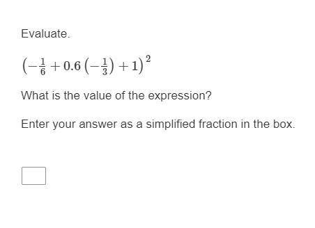 Evaluate.

(−16+0.6(−13)+1)2
What is the value of the expression?
Enter your answer as a simplifie