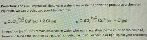 Prediction: The Cucl, crystal will dissolve in water. If we write the solvation process as a chemic