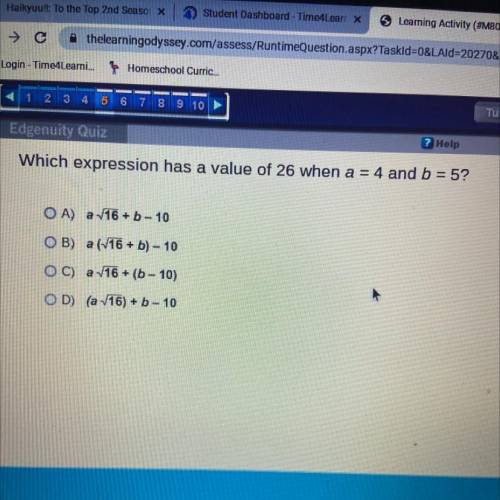 Which expression has a value of 26 when a = 4 and b = 5?

OA) a 16 + b - 10
OB) a (216 + b) - 10
O