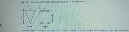 Look at the cups shown below (please note that images are not drawn to scale): 3in- 13 in 5 in 6 in