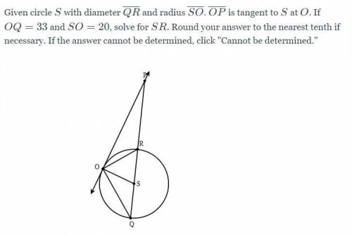 Given circle S with diameter QR and radius SO. OP is tangent to S at O. If OQ=33 and SO=20, solve f