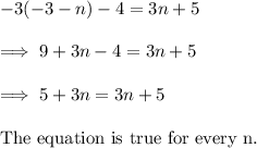 -3 (-3 - n) - 4 = 3n + 5\\\\\implies 9+3n -4 = 3n+5\\\\\implies 5 +3n = 3n+5\\\\\text{The equation is true for every n.}
