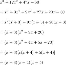 x^3+12x^2+47x+60\\\\=x^3+3x^2 +9x^2+27x+20x+60\\\\=x^2(x+3) + 9x(x+3)+20(x+3)\\\\=(x+3)(x^2+9x+20)\\\\=(x+3)(x^2 + 4x +5x +20)\\\\=(x+3)[x(x+4)+5(x+4)]\\\\=(x+3)(x+4)(x+5)
