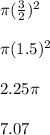 \pi (\frac{3}{2}) ^{2}\\\\\pi (1.5)^2\\\\2.25\pi \\\\7.07