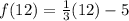 f(12)=\frac{1}{3} (12)-5