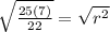 \sqrt{\frac{25(7)}{22}}= \sqrt{r^{2}}