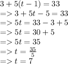 3 + 5(t - 1) = 33 \\  =   3 + 5t - 5 = 33 \\  =   5t = 33 - 3 + 5 \\  =   5t = 30 + 5 \\  =   5t = 35 \\  =   t =  \frac{35}{5}  \\  =   t = 7