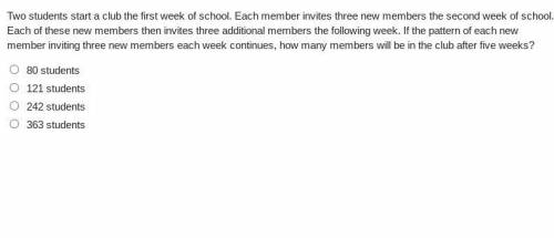 Two students start a club the first week of school. Each member invites three new members the secon