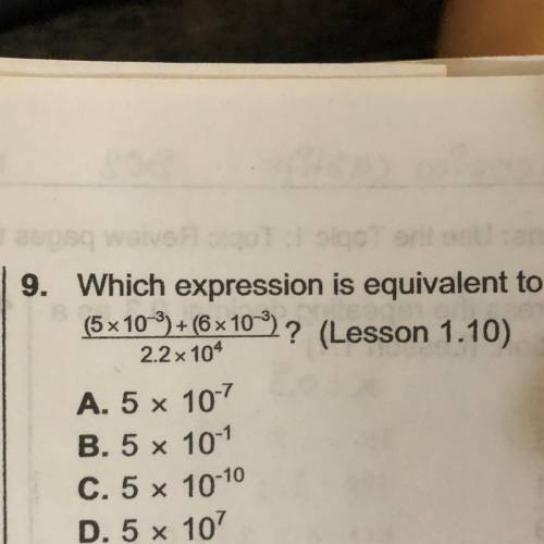 Which expression is equivalent to

(5x10^-3+(6x10)^3 
2.2x10^4 
A. 5 x 10
B. 5 x 101
C. 5 x 10-10