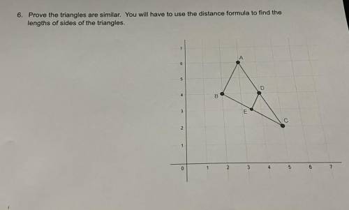 Prove the triangles are similar. You will have to use the distance formula to find the

lengths of