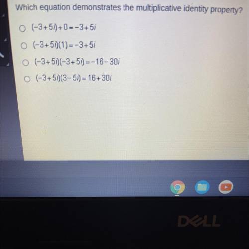 Which equation demonstrates the multiplicative identity property?

(-3+5i)+0--3+5i
(-3+5i)(1)=-3+5