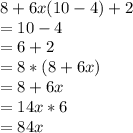 8+6x(10-4)+2\\= 10 - 4\\= 6 + 2\\= 8 * (8 + 6x)\\ = 8 + 6x\\= 14x * 6\\= 84x\\