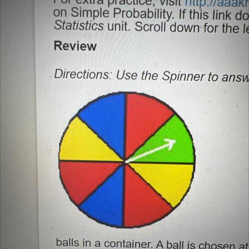 Review

Directions: Use the Spinner to answer questions 1-6. 
1) In which color, is the pointer mo