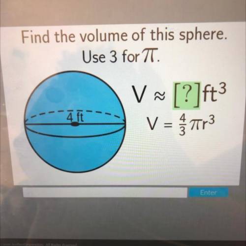 Find the volume of this sphere.

Use 3 for TT.
V
3
V ~ [?]ft
?
V = Tr3
4 ft