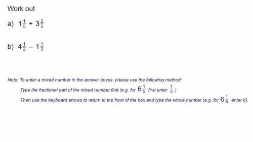 Work out a)1 1/5+3 2/5 b)4 1/2-1 1/3
answer for 70 points