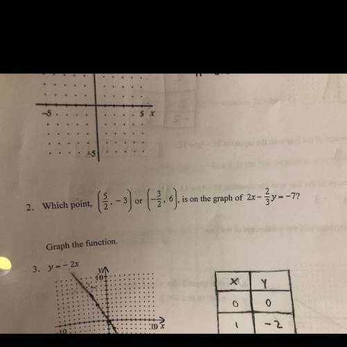 2. Which point,
(5/2, -3) or (-3/2, 6) is on the graph of 2x-2/3y=-7? 
please help on #2