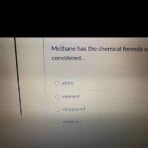 Methane has the chemical formula of CH4 and would, therefore, it would be
considered...