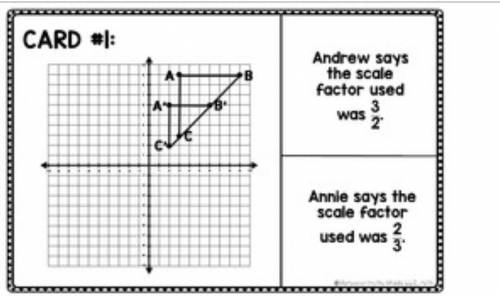 Please solve asap

1.andrew say the scale factor used was 3/2
2.Annie says the scale factor used w