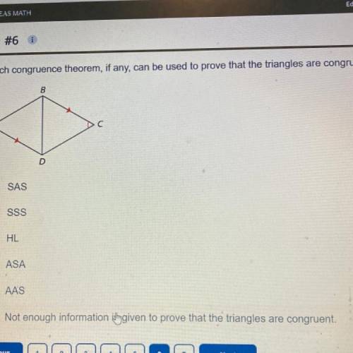 #6

i
Which congruence theorem, if any, can be used to prove that the triangles are congruent?
B
A