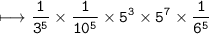 \begin{gathered}\\ \tt\longmapsto \frac{1}{3 ^{5} }  \times  \frac{1}{10 ^{5}  }  \times 5 ^{3}  \times 5 ^{7}  \times  \frac{1}{6 ^{5} } \end{gathered}