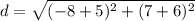 d=\sqrt{(-8+5)^2+(7+6)^2}