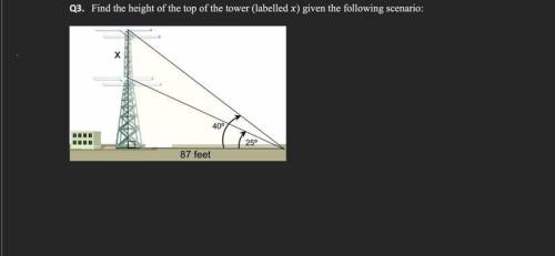 Q3. Find the height of the top of the tower (labelled x) given the following scenario:

I need hel