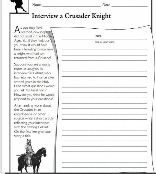 Please Help! Giving 25 points!

Write a story about interviewing a crusader knight from the Middle