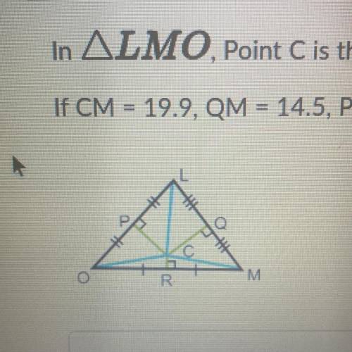 In LMO, Point C is the intersection of the blue and green segments.

If CM = 19.9, QM = 14.5, PL =