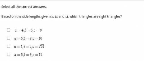 Select all the correct answers.

Based on the side lengths given (a, b, and c), which triangles ar