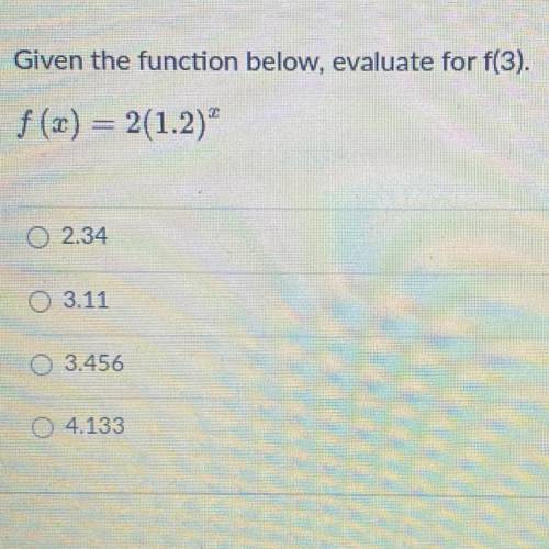 Given the function below, evaluate for f(3).
f(x) = 2(1.2)^x